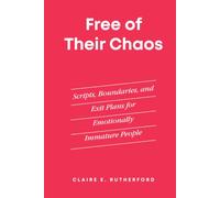 Free of Their Chaos: Scripts, Boundaries, and Exit Plans for Emotionally Immature People (The Rutherford Repair Manuals)