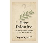 Free Palestine: A Guide to Understanding the War No One Will Fix: A Pragmatic Analysis of Conflict, Power, and the Path Toward Peace