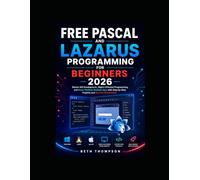 Free Pascal and Lazarus Programming for Beginners 2026: Learn GUI Development, Object-Oriented Programming, Cross-Platform Desktop Applications, and Real-World Software Projects Step by Step
