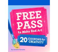 Free Pass to Make Bad Art : 20 Coupons for Creativity