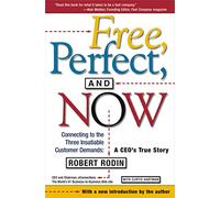 Free, Perfect, and Now: Connecting to the Three Insatiable Customer Demands: A CEO's True Story