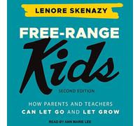 Free-Range Kids: How Parents and Teachers Can Let Go and Let Grow