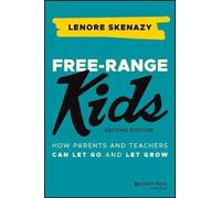 Free-Range Kids: How Parents and Teachers Can Let Go and Let Grow