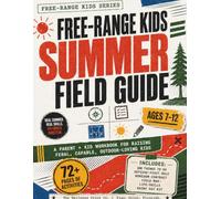 Free-Range Kids Summer Field Guide: A Parent and Kid Workbook for Raising "Feral", Capable, Outdoor-Loving Kids