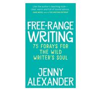 Free-Range Writing : 75 Forays For The Wild Writer's Soul