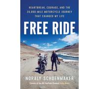 Free Ride : Heartbreak, Courage, and the 20,000-Mile Motorcycle Journey that Changed My Life