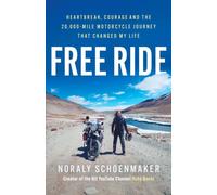 Free Ride : Heartbreak, Courage, and the 20,000-Mile Motorcycle Journey that Changed My Life