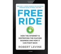 Free Ride : How the Internet is Destroying the Culture Business and How it Can Fight Back