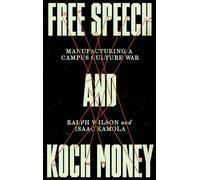 Free Speech and Koch Money: Manufacturing a Campus Culture War