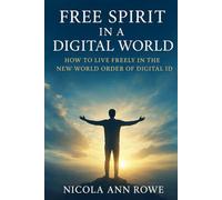Free Spirit in a Digital World: How to Live Freely in the New World Order of Digital ID