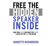 Free The Hidden Speaker Inside: How Your Voice Can Make You Money and Give You the Life You Desire