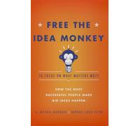 Free the Idea Monkey to Focus on What Matters Most: How the Most Successful People Make Big Ideas Happen