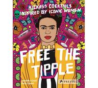 Free the Tipple: Kickass Cocktails Inspired by Iconic Women (Revised Ed.)