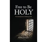 Free to Be Holy: The Liberating Grace of Walking by Faith