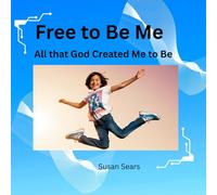 Free To Be Me: All that God Created Me to Be