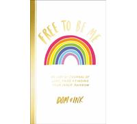 Free To Be Me : An LGBTQ+ Journal of Love, Pride and Finding Your Inner Rainbow