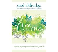 Free to Be Me: Becoming the Young Woman God Created You to Be