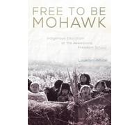 Free to Be Mohawk: Indigenous Education at the Akwesasne Freedom School: 12 (New Directions in Native American Studies Series)