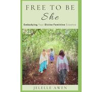 Free To Be She: Embodying Your Divine Feminine Essence