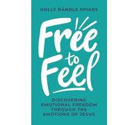 Free to Feel: Discovering Emotional Freedom Through the Emotions of Jesus