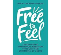 Free to Feel: Discovering Emotional Freedom Through the Emotions of Jesus