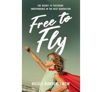 Free to Fly: How to Stop Overprotecting and Start Fostering Independence in the Next Generation
