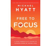 Free to Focus - A Total Productivity System to Achieve More by Doing Less