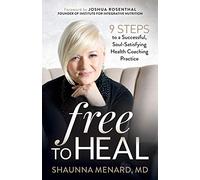 Free to Heal: 9 Steps to a Successful, Soul-Satisfying Health Coaching Practice
