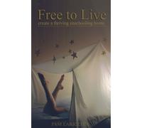 Free to Live: Create a Thriving Unschooling Home (Living Joyfully with Unschooling)