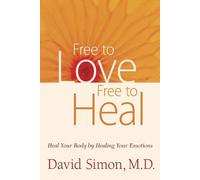 Free To Love, Free To Heal: Heal Your Body by Healing Your Emotions