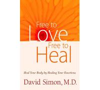 Free To Love, Free To Heal: Heal Your Body By Healing Your Emotions