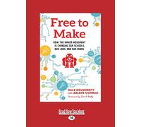 Free to Make: How the Maker Movement is Changing Our Schools, Our Jobs, and Our Minds