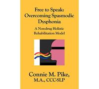 Free to Speak: Overcoming Spasmodic Dysphonia: A Non-Drug Holistic Rehabilitation Model