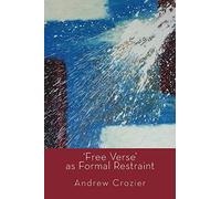 Free Verse as Formal Restraint: An Alternative to Metrical Conventions in Twentieth-Century Poetic Structure