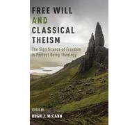 Free Will and Classical Theism : The Significance of Freedom in Perfect Being Theology