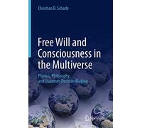 Free Will and Consciousness in the Multiverse – Physics, Philosophy, and Quantum Decision Making
