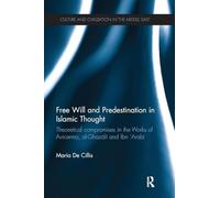Free Will and Predestination in Islamic Thought: Theoretical Compromises in the Works of Avicenna, al-Ghazali and Ibn 'Arabi (Culture and Civilization in the Middle East)
