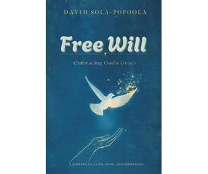 Free Will: Embracing God’s Grace: A Journey of Faith, Hope, and Surrender