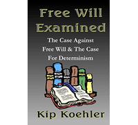 Free Will Examined: The Case Against Free Will & The Case For Determinism