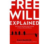 Free Will Explained: How the Melody of Science and the Harmony of Philosophy Create a Beautiful Illusion
