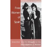 Free Women Of Spain: Anarchism and the Struggle for the Emancipation of Women