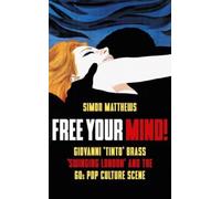Free Your Mind! : Giovanni 'Tinto' Brass, 'Swinging London' and the 60s Pop Culture Scene