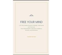 FREE YOUR MINR: A 30-Day Guided Journal to Identify, Understand, and Overcome Your Mental Blocks to Reclaim Confidence, Serenity, and Motivation