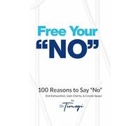 Free Your No: 100 Reasons to Say "No" End Exhaustion, Gain Clarity, & Create Space