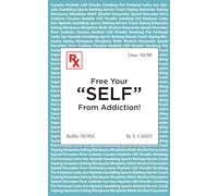 Free Your "SELF" From Addiction!: A Practical Guide to Quitting Drug, Alcohol, Smoking, Pornography, and Gambling Addictions - Starting Today.