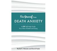 Free Yourself from Death Anxiety : A CBT Self-Help Guide for a Fear of Death and Dying