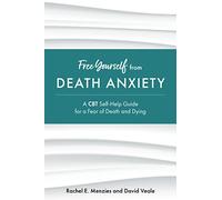 Free Yourself from Death Anxiety : A CBT Self-Help Guide for a Fear of Death and Dying