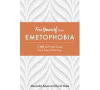 Free Yourself from Emetophobia: A CBT Self-Help Guide for a Fear of Vomiting