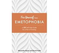 Free Yourself from Emetophobia A CBT Self-Help Guide for a Fear of Vomiting the