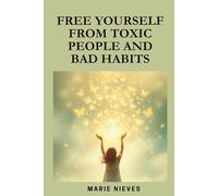 Free Yourself from Toxic People and Bad Habits: 9 (Motivation & Inspiration for You)
